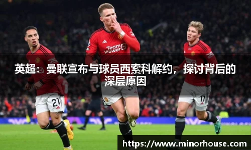 英超：曼联宣布与球员西索科解约，探讨背后的深层原因