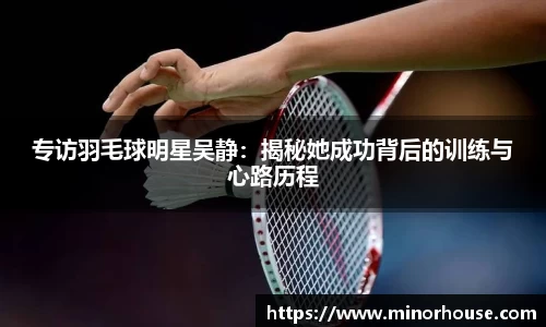 专访羽毛球明星吴静：揭秘她成功背后的训练与心路历程